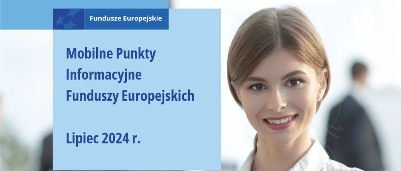 Na zdjęciu uśmiechnięta młoda kobieta z jasnymi włosami. Po lewej stronie od niej na niebieskim kwadracie napis: Fundusze Europejskie. Mobilne Punkty Informacyjne Funduszy Europejskich. Lipiec 2024 r.. Pod kwadratem, na żółtym prostokącie, napis: Zapytaj o Fundusze Europejskie.