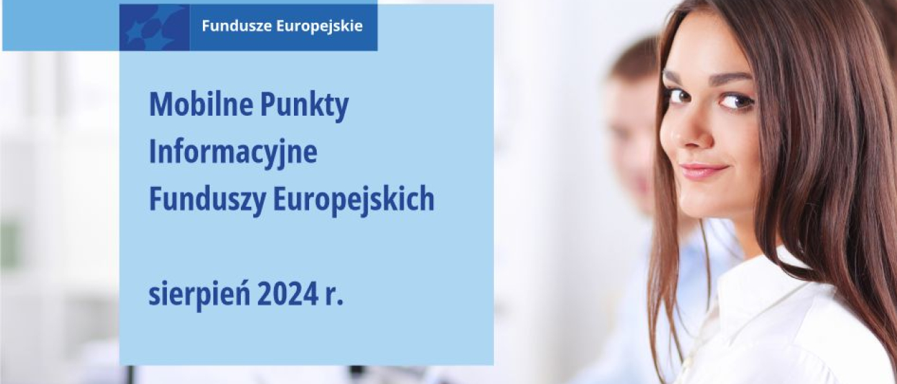 Na zdjęciu uśmiechnięta młoda kobieta z ciemnymi włosami. Po lewej stronie od niej na niebieskim kwadracie napis: Fundusze Europejskie. Mobilne Punkty Informacyjne Funduszy Europejskich. Sierpień 2024 r.. Pod kwadratem, na żółtym prostokącie, napis: Zapytaj o Fundusze Europejskie.