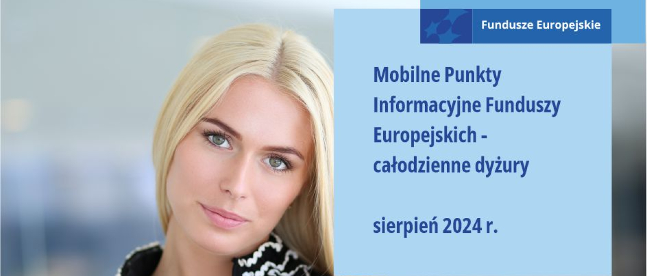 Na zdjęciu młoda kobieta z jasnymi włosami. Po prawej stronie od niej na niebieskim kwadracie napis: Fundusze Europejskie. Mobilne Punkty Informacyjne Funduszy Europejskich - całodzienne dyżury. Sierpień 2024 r. Pod kwadratem, na żółtym prostokącie, napis: Zapytaj o Fundusze Europejskie.
