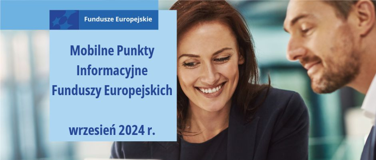 Na zdjęciu uśmiechnięta kobieta z ciemnymi włosami i mężczyzna, który pokazuje jej coś na tablecie. Po lewej stronie od nich na niebieskim kwadracie napis: Fundusze Europejskie. Mobilne Punkty Informacyjne Funduszy Europejskich. Wrzesień 2024r.. Pod kwadratem, na żółtym prostokącie, napis: Zapytaj o Fundusze Europejskie.