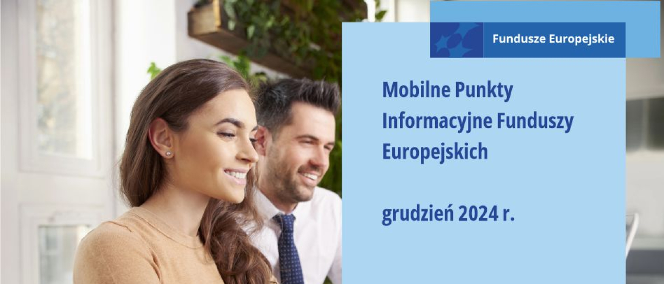 Na zdjęciu uśmiechnięci kobieta i mężczyzna z ciemnymi włosami. Po lewej stronie od nich na niebieskim kwadracie napis: Fundusze Europejskie. Mobilne Punkty Informacyjne Funduszy Europejskich. Grudzień 2024 r. Pod kwadratem, na żółtym prostokącie, napis: Zapytaj o Fundusze Europejskie.